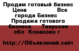 Продам готовый бизнес › Цена ­ 7 000 000 - Все города Бизнес » Продажа готового бизнеса   . Тверская обл.,Конаково г.